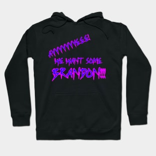 We Want Some Brandon!!! Hoodie